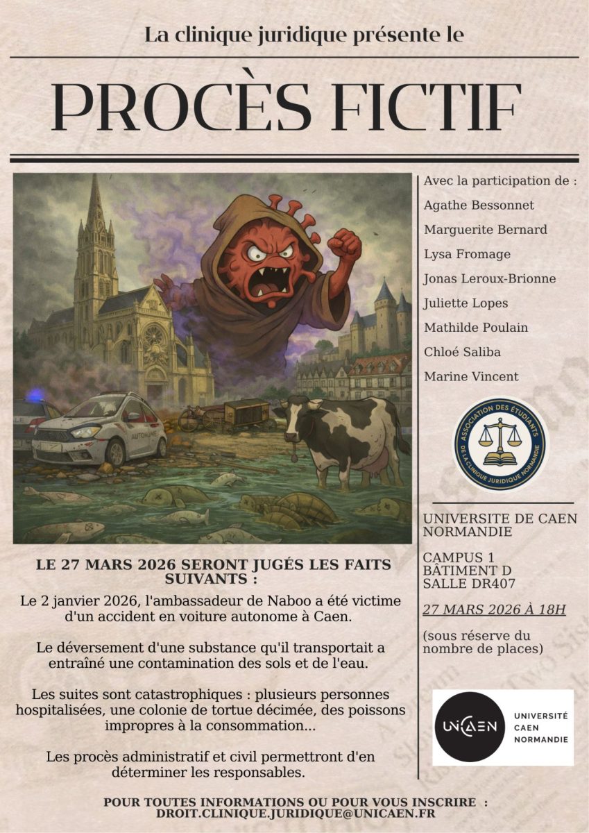 Les étudiants de la Clinique Juridique de Normandie sont honorés de vous présenter la représentation de leur procès fictif, sous la coordination d’Amandine Cayol et Maria Castillo, enseignantes-chercheuses à l’université de Caen Normandie et codirectrices de la Clinique. Le 27 mars 2026, seront jugés les faits suivants : Le 2 janvier 2026, l’ambassadeur de Naboo a été victime d’un accident en voiture autonome à Caen. Le déversement d’une substance qu’il transportait a entraîné une contamination des sols et de l’eau. Le suite sont catastrophiques : plusieurs personnes hospitalisées, une colonie de tortue décimée, des poissons impropres à la consommation… Les procès administratif et civil permettront d’en déterminer les responsables.